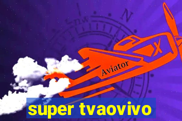 super tvaovivo