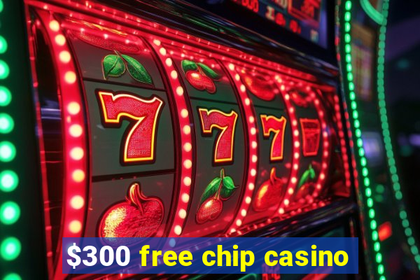 $300 free chip casino