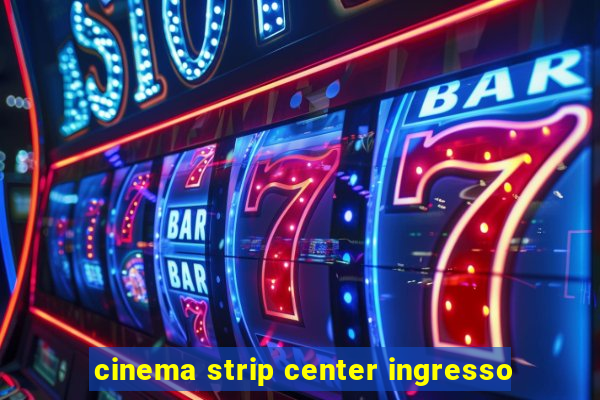 cinema strip center ingresso