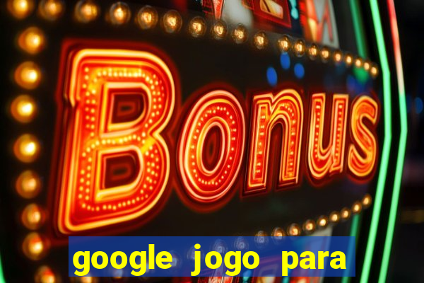 google jogo para ganhar dinheiro