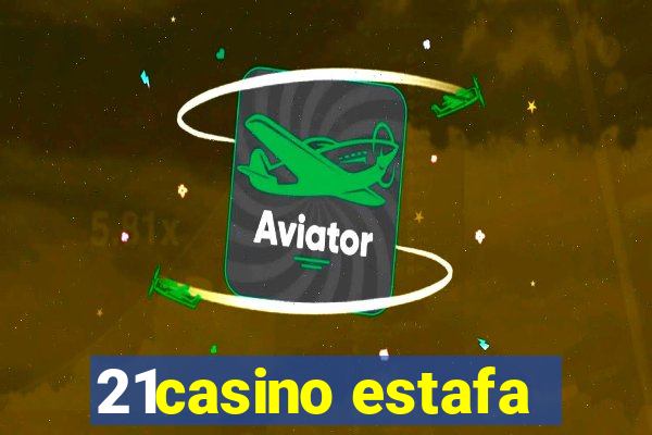 21casino estafa