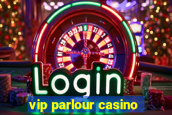 vip parlour casino