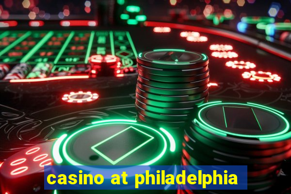 casino at philadelphia