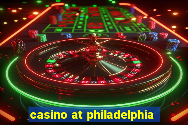 casino at philadelphia