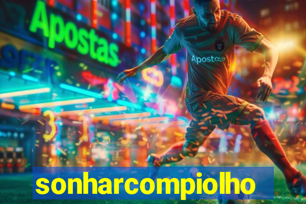 sonharcompiolho