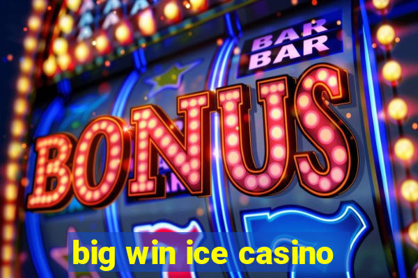 big win ice casino