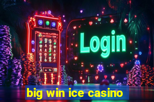 big win ice casino