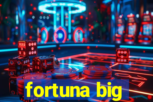 fortuna big