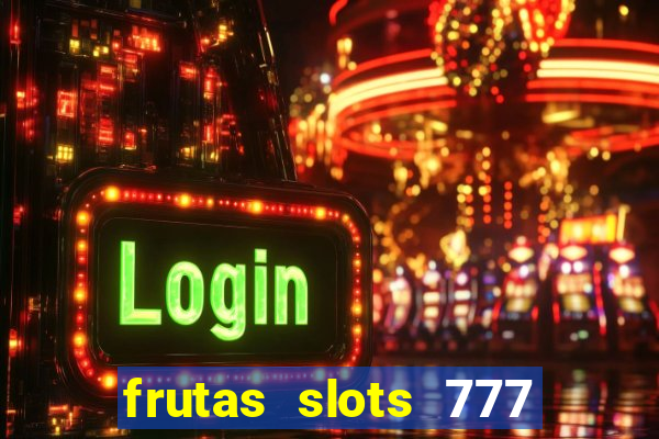 frutas slots 777 paga mesmo