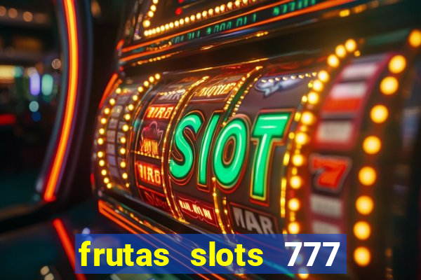 frutas slots 777 paga mesmo