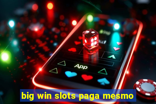 big win slots paga mesmo