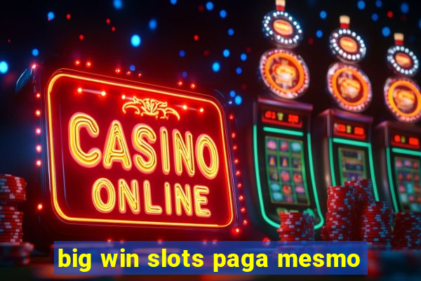 big win slots paga mesmo