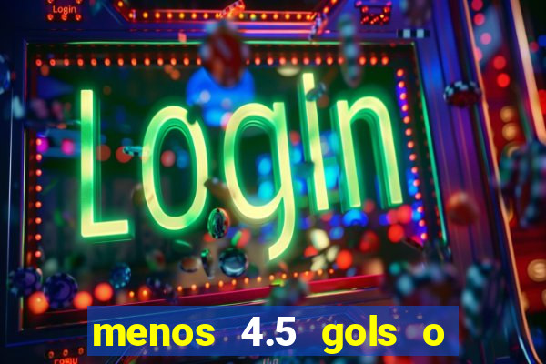 menos 4.5 gols o que significa