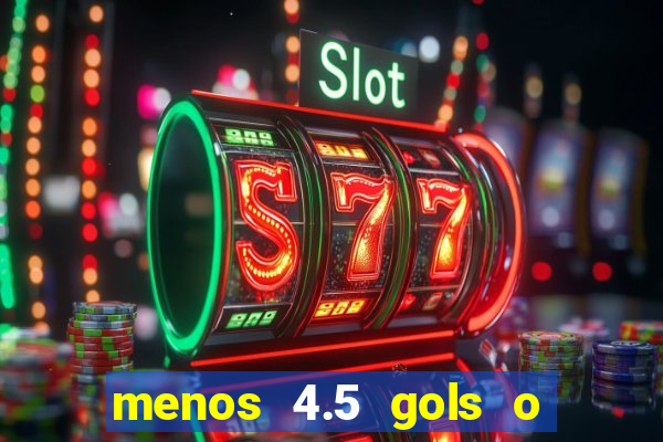 menos 4.5 gols o que significa