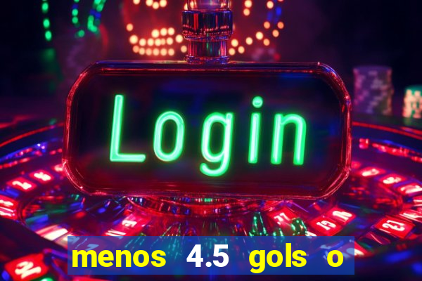 menos 4.5 gols o que significa