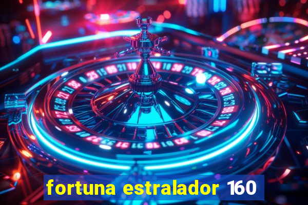 fortuna estralador 160