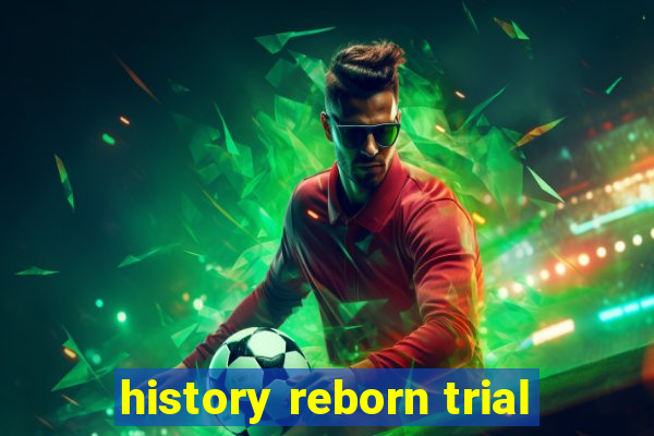 history reborn trial