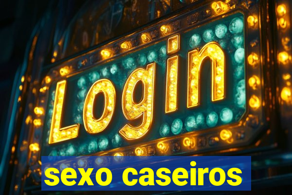 sexo caseiros