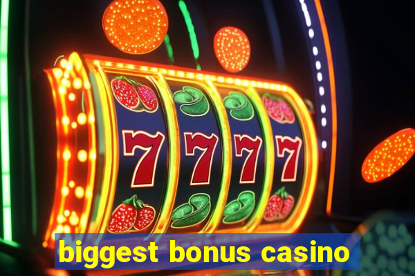 biggest bonus casino