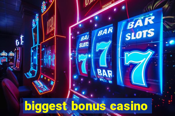 biggest bonus casino