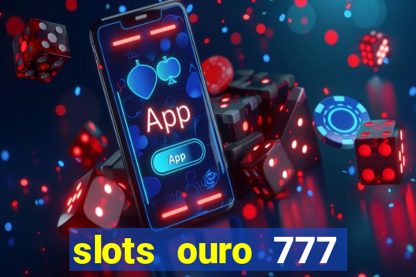 slots ouro 777 play store