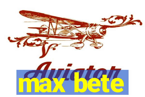 max bete