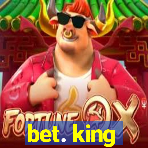 bet. king