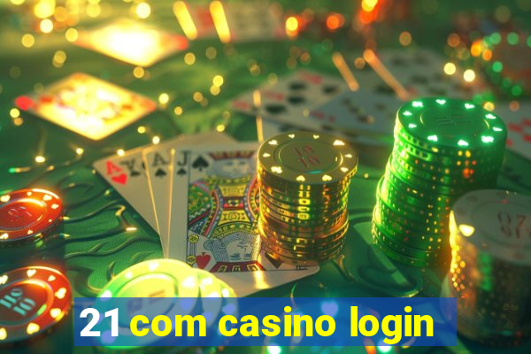 21 com casino login