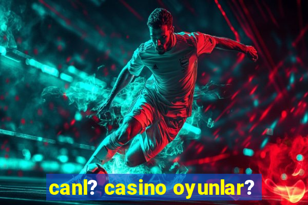 canl? casino oyunlar?