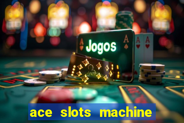 ace slots machine casino ii