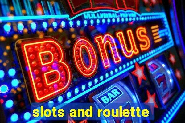 slots and roulette