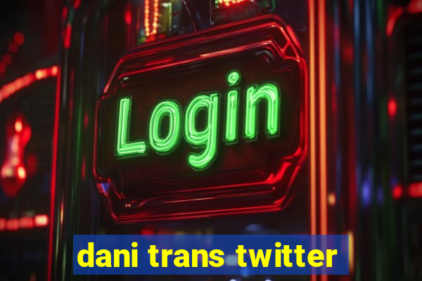 dani trans twitter