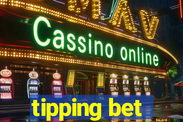 tipping bet