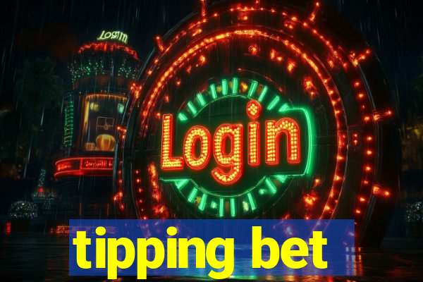 tipping bet