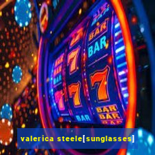 valerica steele[sunglasses]