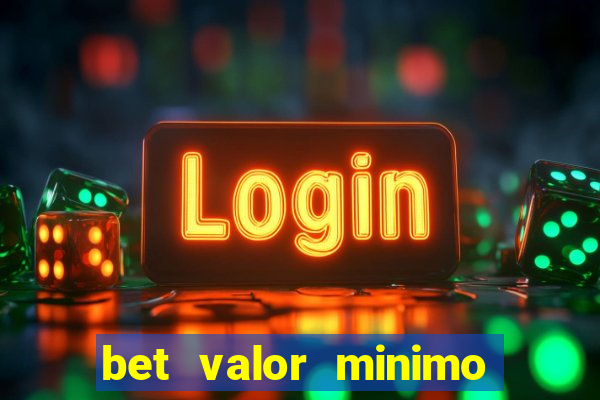 bet valor minimo de deposito