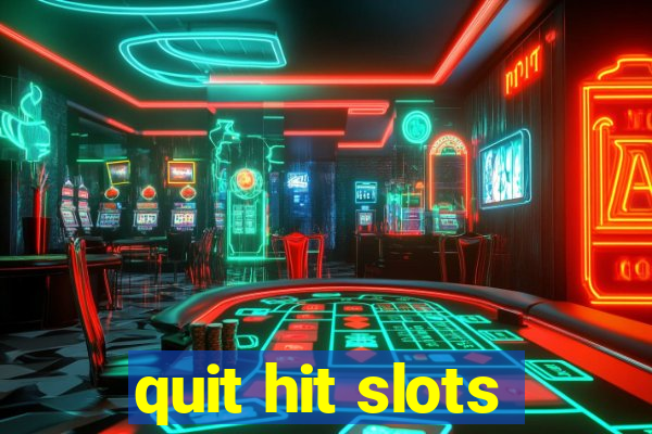 quit hit slots