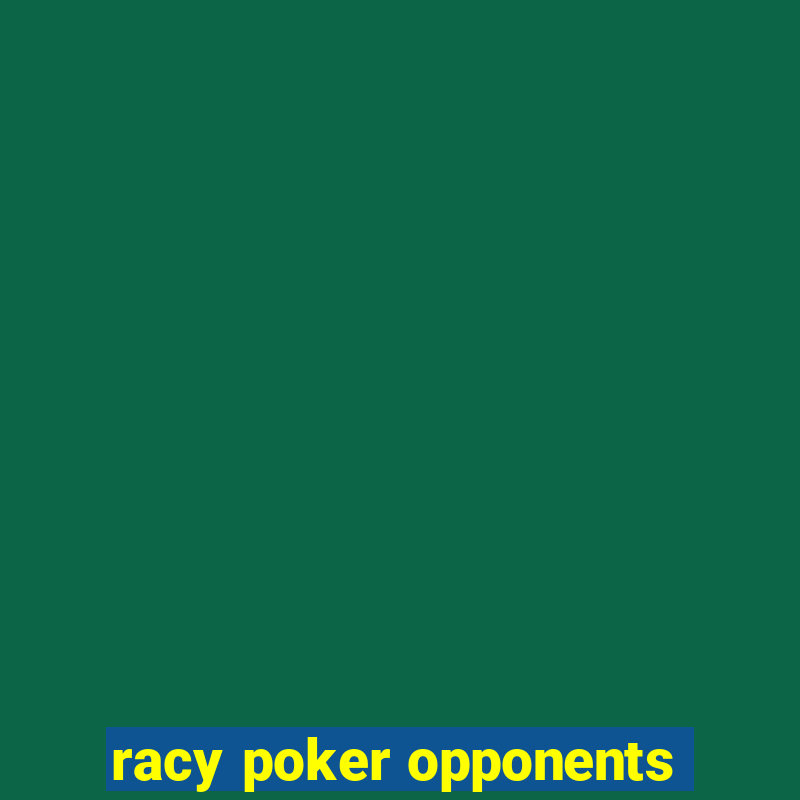 racy poker opponents