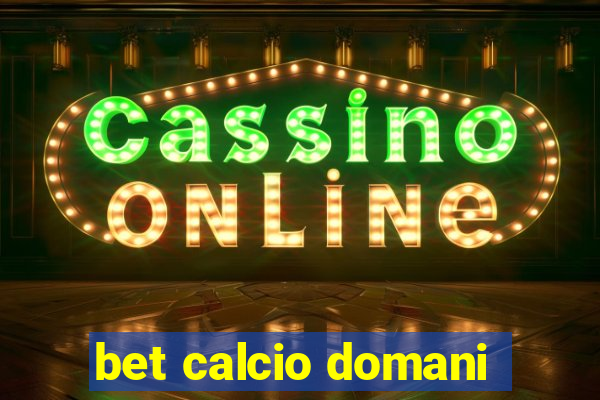 bet calcio domani