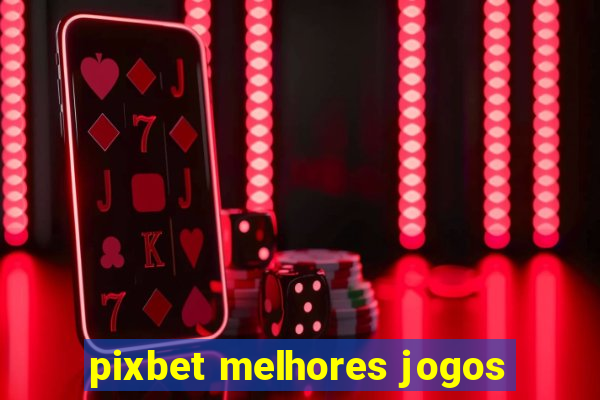 pixbet melhores jogos