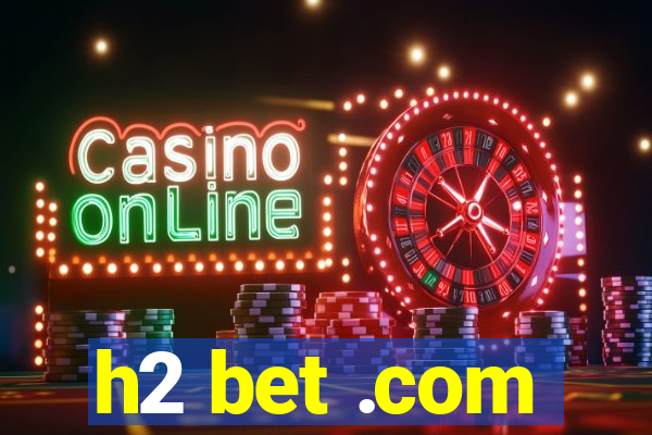 h2 bet .com