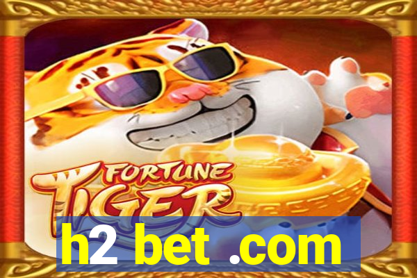 h2 bet .com