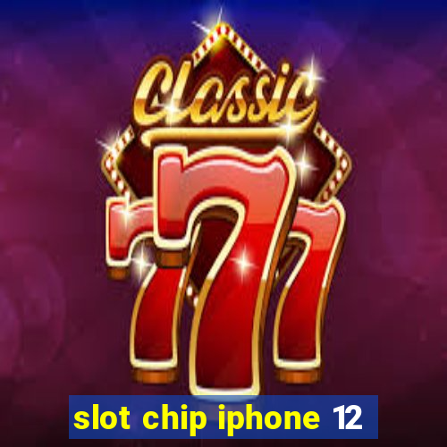 slot chip iphone 12