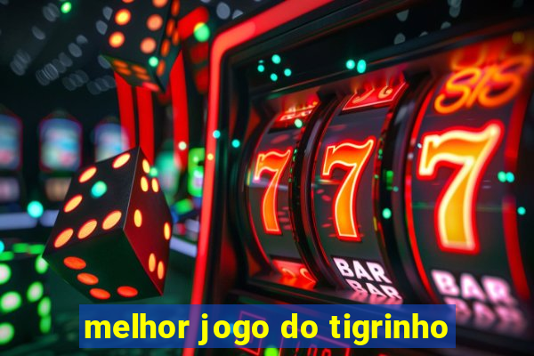 melhor jogo do tigrinho