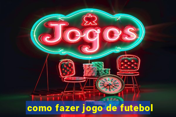 como fazer jogo de futebol