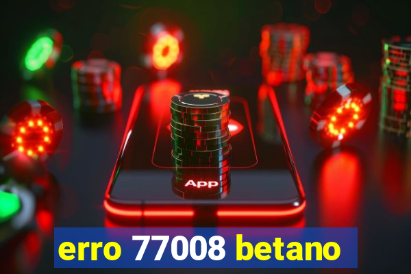 erro 77008 betano