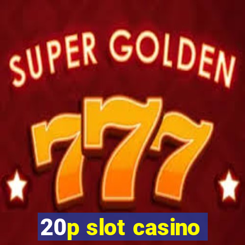 20p slot casino