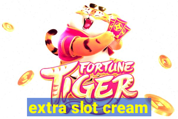 extra slot cream