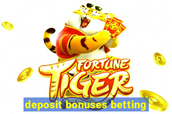 deposit bonuses betting