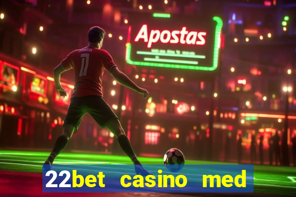 22bet casino med l?g ins?ttning